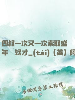 四叔一次又一次索取盛年豈為奴才